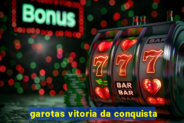 garotas vitoria da conquista